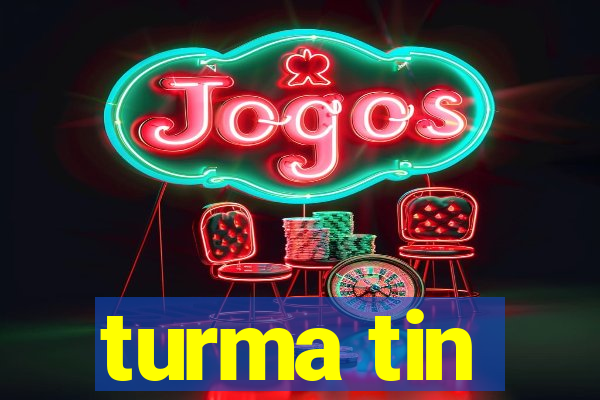 turma tin
